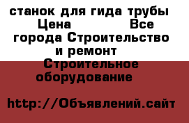 станок для гида трубы  › Цена ­ 30 000 - Все города Строительство и ремонт » Строительное оборудование   